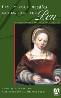 bokomslag Lay by Your Needles Ladies, Take the Pen: Writing Women in England, 1500-1700