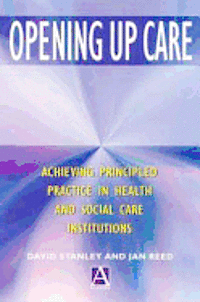 bokomslag Opening Up Care: Achieving Principled Practice in Health and Social Care Institutions