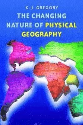 K. J. Gregory - The Changing Nature of Physical Geography, Häftad