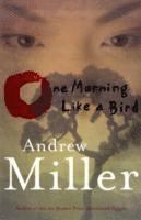 Andrew Miller - One Morning Like a Bird, Häftad