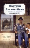 Tim Gautreaux - Waiting for the Evening News: Stories of the Deep South, Häftad