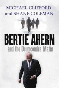 bokomslag Bertie Ahern and the Drumcondra Mafia