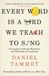 bokomslag Every Word is a Bird We Teach to Sing: Encounters with the Mysteries & Meanings of Language
