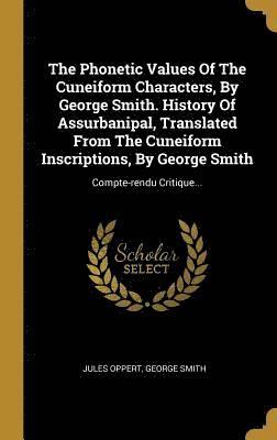 Jules Oppert, George Smith - The Phonetic Values Of The Cuneiform Characters, By George Smith. History Of Assurbanipal, Translated From The Cuneiform Inscriptions, By George Smith, Inbunden