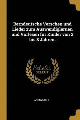 Berndeutsche Verschen Und Lieder Zum Auswendiglernen Und Vorlesen F r Kinder Von 3 Bis 8 Jahren. 1