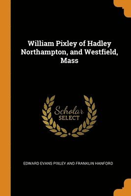 bokomslag William Pixley of Hadley Northampton, and Westfield, Mass