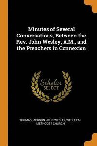 bokomslag Minutes of Several Conversations, Between the Rev. John Wesley, A.M., and the Preachers in Connexion
