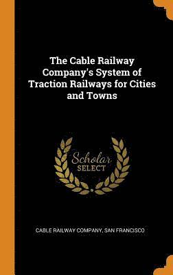 The Cable Railway Company's System of Traction Railways for Cities and Towns 1