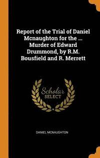 bokomslag Report of the Trial of Daniel Mcnaughton for the ... Murder of Edward Drummond, by R.M. Bousfield and R. Merrett