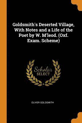 Goldsmith's Deserted Village, With Notes and a Life of the Poet by W. M'leod. (Oxf. Exam. Scheme) 1
