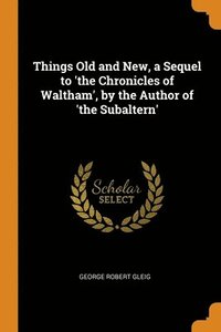 bokomslag Things Old and New, a Sequel to 'the Chronicles of Waltham', by the Author of 'the Subaltern'