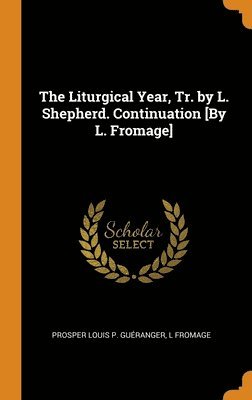 The Liturgical Year, Tr. by L. Shepherd. Continuation [By L. Fromage] 1