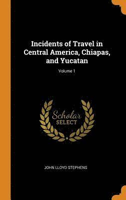 bokomslag Incidents of Travel in Central America, Chiapas, and Yucatan; Volume 1