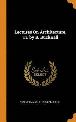 Lectures On Architecture, Tr. by B. Bucknall 1