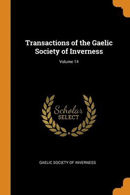 Transactions of the Gaelic Society of Inverness; Volume 14 1