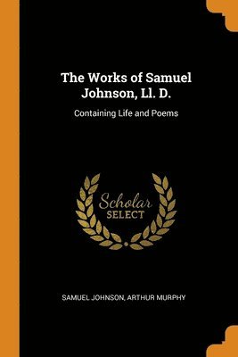 bokomslag The Works of Samuel Johnson, Ll. D.