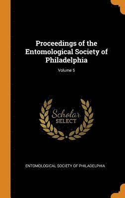 Proceedings of the Entomological Society of Philadelphia; Volume 5 1