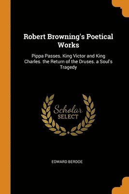 Robert Browning's Poetical Works 1