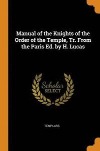 bokomslag Manual of the Knights of the Order of the Temple, Tr. From the Paris Ed. by H. Lucas