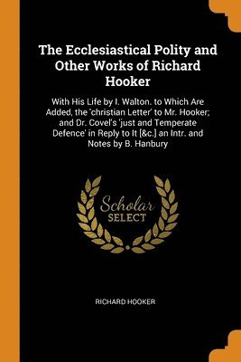 The Ecclesiastical Polity and Other Works of Richard Hooker 1