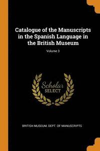 bokomslag Catalogue of the Manuscripts in the Spanish Language in the British Museum; Volume 3
