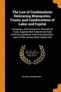 bokomslag The Law of Combinations Embracing Monopolies, Trusts, and Combinations of Labor and Capital