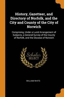 History, Gazetteer, and Directory of Norfolk, and the City and County of the City of Norwich 1