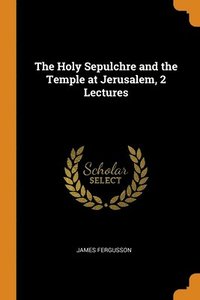 bokomslag The Holy Sepulchre and the Temple at Jerusalem, 2 Lectures