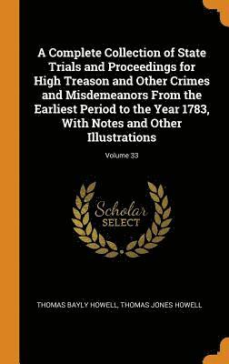 bokomslag A Complete Collection of State Trials and Proceedings for High Treason and Other Crimes and Misdemeanors From the Earliest Period to the Year 1783, With Notes and Other Illustrations; Volume 33