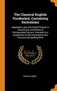 bokomslag The Classical English Vocabulary, Containing Derivations
