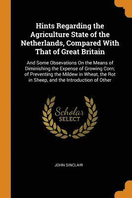 Hints Regarding the Agriculture State of the Netherlands, Compared With That of Great Britain 1