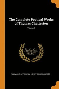 bokomslag The Complete Poetical Works of Thomas Chatterton; Volume 1