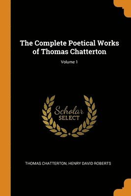 bokomslag The Complete Poetical Works of Thomas Chatterton; Volume 1