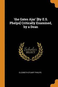 bokomslag 'the Gates Ajar' [By E.S. Phelps] Critically Examined, by a Dean