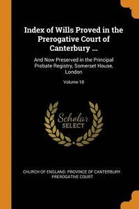 bokomslag Index of Wills Proved in the Prerogative Court of Canterbury ...