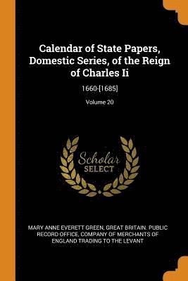 Calendar of State Papers, Domestic Series, of the Reign of Charles Ii 1