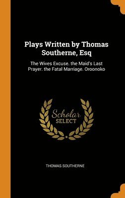 Plays Written by Thomas Southerne, Esq 1