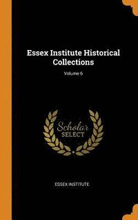 bokomslag Essex Institute Historical Collections; Volume 6