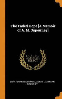 bokomslag The Faded Hope [A Memoir of A. M. Sigourney]