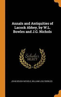 bokomslag Annals and Antiquities of Lacock Abbey, by W.L. Bowles and J.G. Nichols