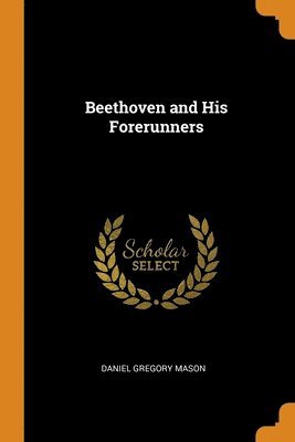 Daniel Gregory Mason - Beethoven and His Forerunners, Häftad