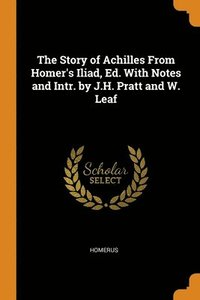 bokomslag The Story of Achilles From Homer's Iliad, Ed. With Notes and Intr. by J.H. Pratt and W. Leaf