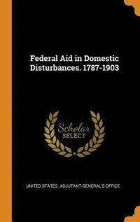 bokomslag Federal Aid in Domestic Disturbances. 1787-1903