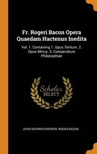 bokomslag Fr. Rogeri Bacon Opera Quaedam Hactenus Inedita