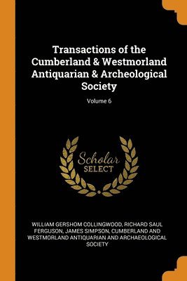 Transactions of the Cumberland & Westmorland Antiquarian & Archeological Society; Volume 6 1