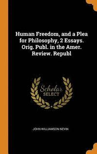 bokomslag Human Freedom, and a Plea for Philosophy, 2 Essays. Orig. Publ. in the Amer. Review. Republ