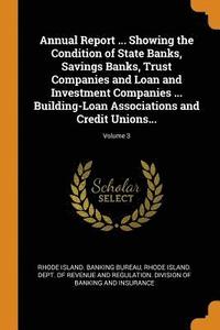 bokomslag Annual Report ... Showing the Condition of State Banks, Savings Banks, Trust Companies and Loan and Investment Companies ... Building-Loan Associations and Credit Unions...; Volume 3