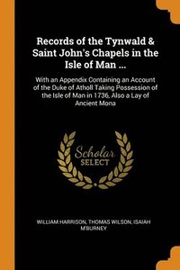 bokomslag Records of the Tynwald & Saint John's Chapels in the Isle of Man ...