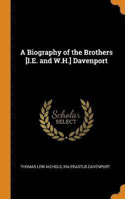A Biography of the Brothers [I.E. and W.H.] Davenport 1