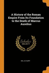 bokomslag A History of the Roman Empire From Its Foundation to the Death of Marcus Aurelius